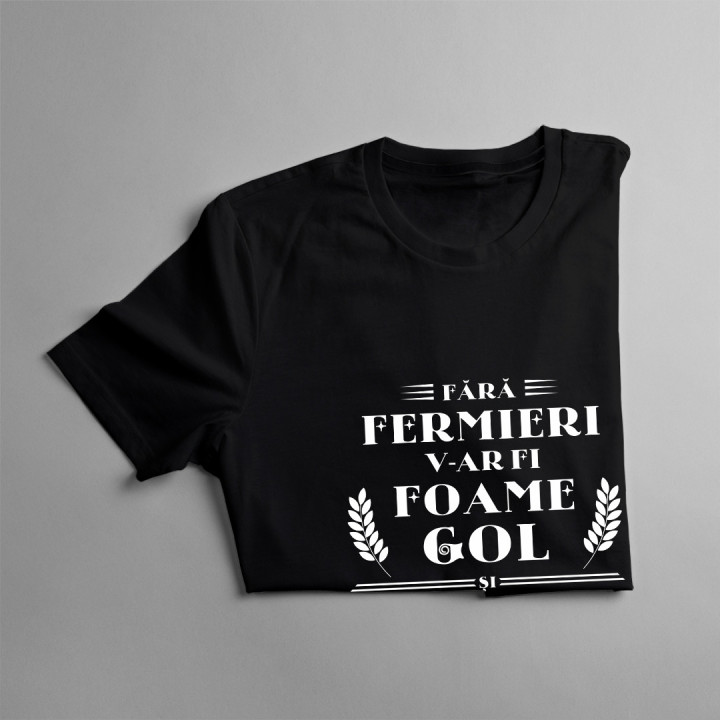 Fără fermieri, v-ar fi foame, gol și sobru-  tricou pentru bărbați cu imprimeu