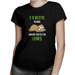 E o bestie în mine, dar mă tem că e un leneș  - tricou pentru femei cu imprimeu