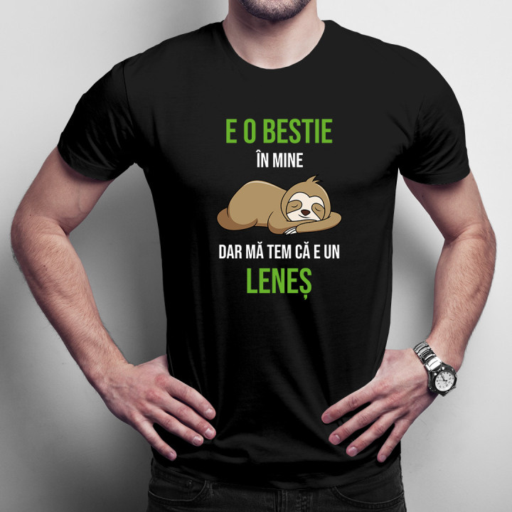 E o bestie în mine, dar mă tem că e un leneș -  tricou pentru bărbați cu imprimeu