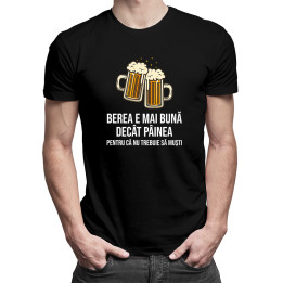 Berea e mai bună decât pâinea, pentru că nu trebuie să muști -  tricou pentru bărbați cu imprimeu