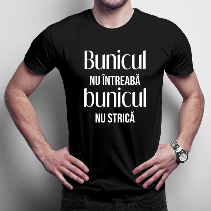 Bunicul nu întreabă, bunicul nu strică -  tricou pentru bărbați cu imprimeu