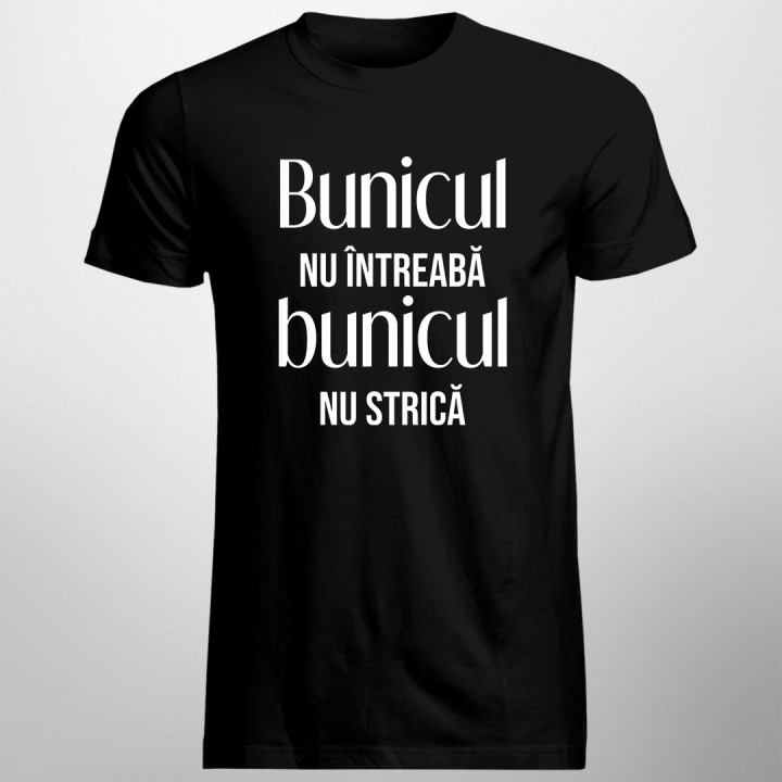 Bunicul nu întreabă, bunicul nu strică -  tricou pentru bărbați cu imprimeu