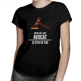 Crede-mă, sunt avocat și știu ce fac - tricou pentru femei cu imprimeu