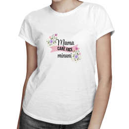 Mama care face minuni  - T-shirt pentru femei cu imprimeu
