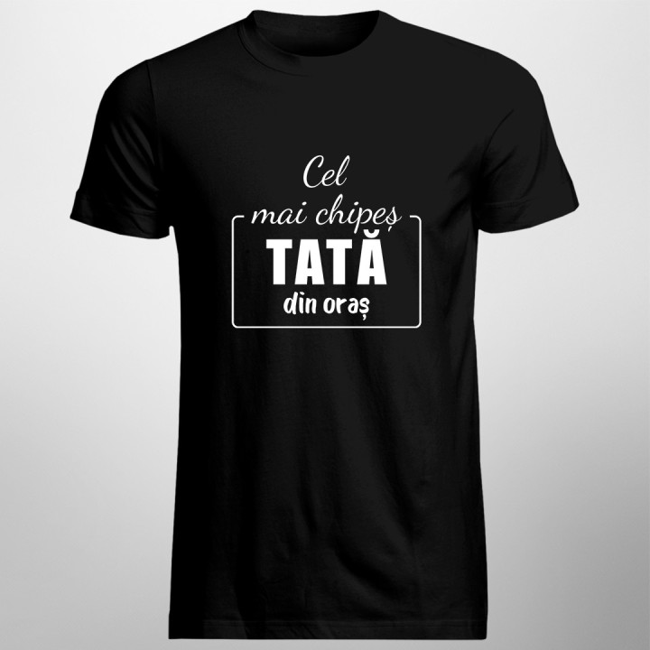 Cel mai chipeș tată din oraș-  tricou pentru bărbați cu imprimeu