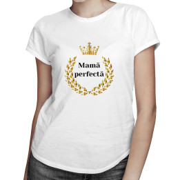 Mamă perfectă  - T-shirt pentru femei cu imprimeu