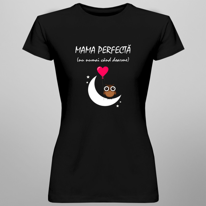Mama perfectă (nu numai când doarme) - tricou pentru femei cu imprimeu
