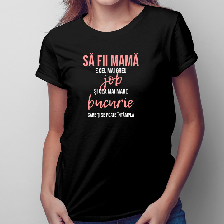 Să fii mamă e cel mai greu job - tricou pentru femei cu imprimeu
