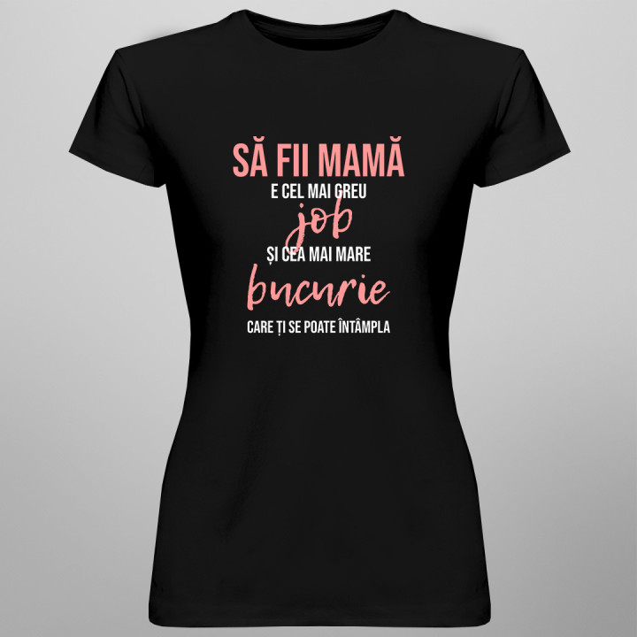 Să fii mamă e cel mai greu job - tricou pentru femei cu imprimeu