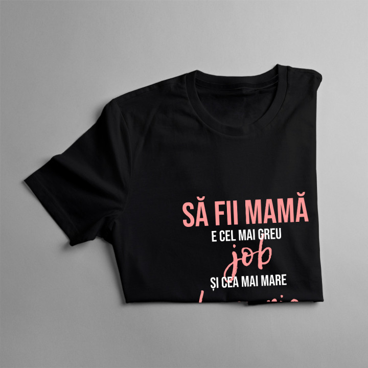 Să fii mamă e cel mai greu job - tricou pentru femei cu imprimeu