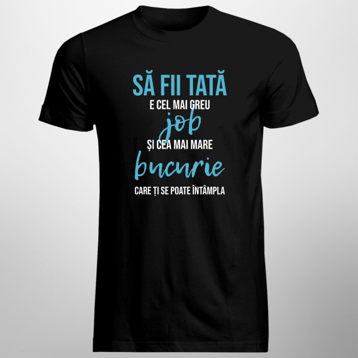 Să fii tată e cel mai greu job -  tricou pentru bărbați cu imprimeu