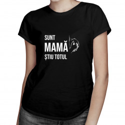 Sunt mamă, știu totul - tricou pentru femei cu imprimeu