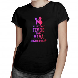 Nu sunt orice femeie, sunt o mamă profesionistă - tricou pentru femei cu imprimeu