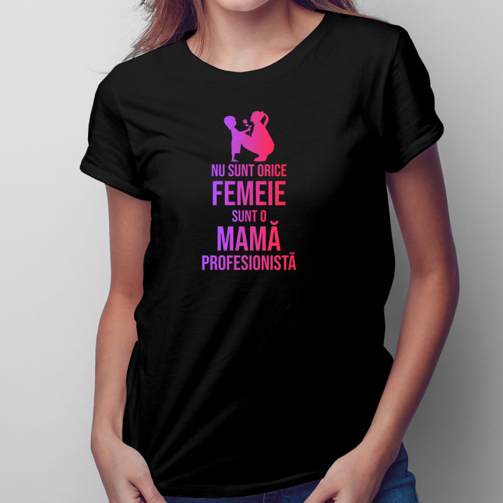Nu sunt orice femeie, sunt o mamă profesionistă - tricou pentru femei cu imprimeu