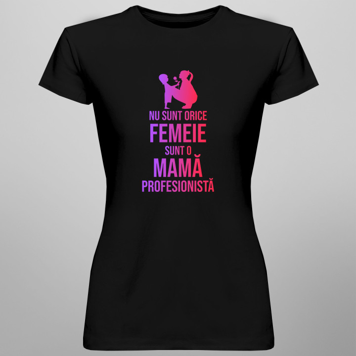 Nu sunt orice femeie, sunt o mamă profesionistă - tricou pentru femei cu imprimeu