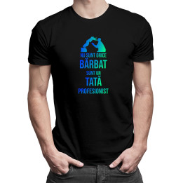 Nu sunt orice bărbat, sunt un tată profesionist -  tricou pentru bărbați cu imprimeu