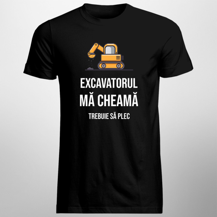 Excavatorul mă cheamă - trebuie să plec -  tricou pentru bărbați cu imprimeu