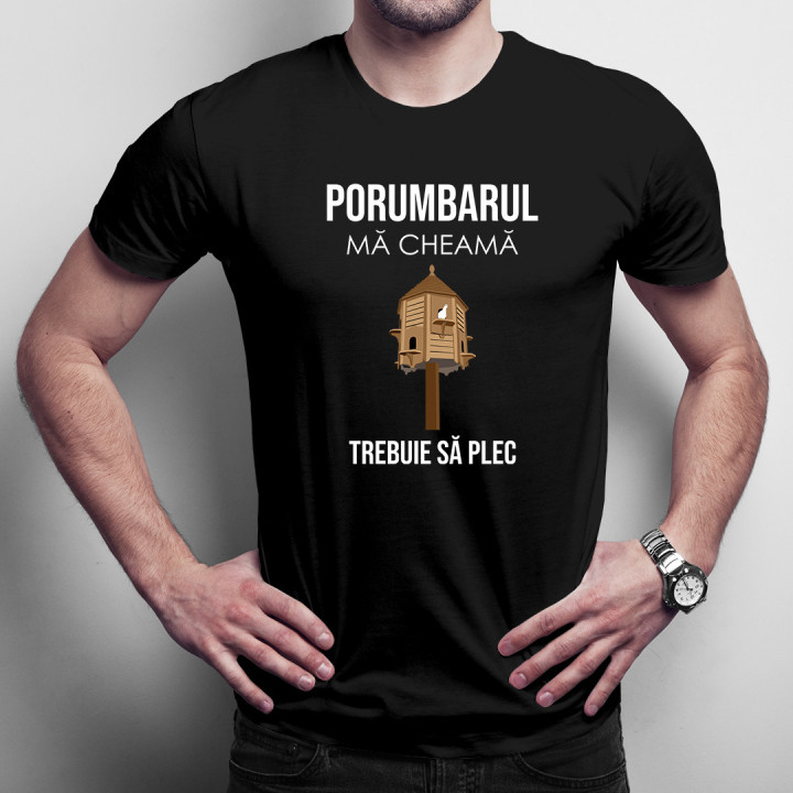 Porumbarul mă cheamă trebuie să plec -  tricou pentru bărbați cu imprimeu