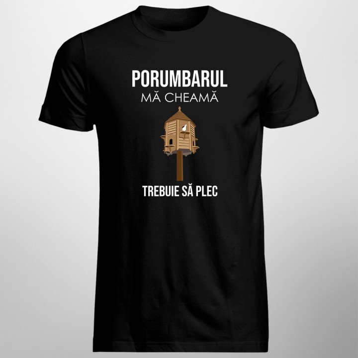 Porumbarul mă cheamă trebuie să plec -  tricou pentru bărbați cu imprimeu