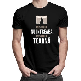 Meșterul nu întreabă, mașterul toarnă -  tricou pentru bărbați cu imprimeu