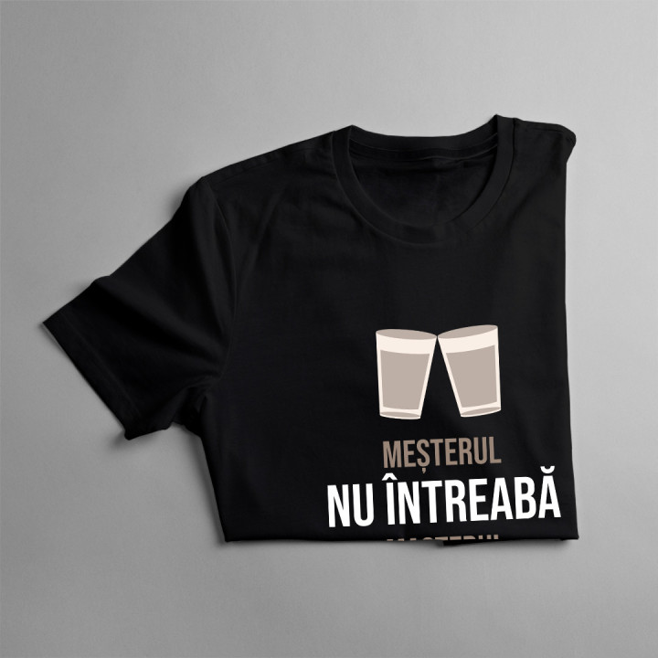 Meșterul nu întreabă, mașterul toarnă -  tricou pentru bărbați cu imprimeu