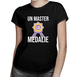 Un master la medalie  - tricou pentru femei cu imprimeu