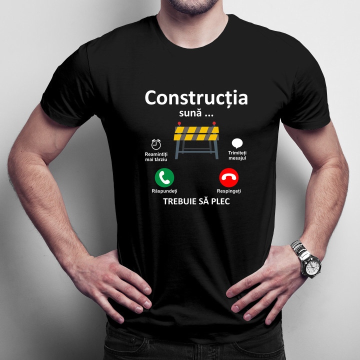 Construcția sună, trebuie să plec -  tricou pentru bărbați cu imprimeu