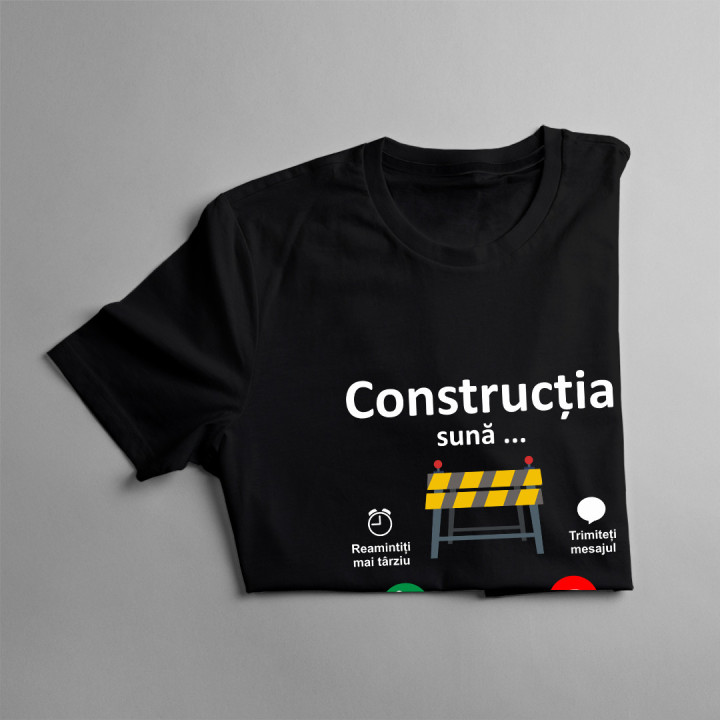 Construcția sună, trebuie să plec -  tricou pentru bărbați cu imprimeu