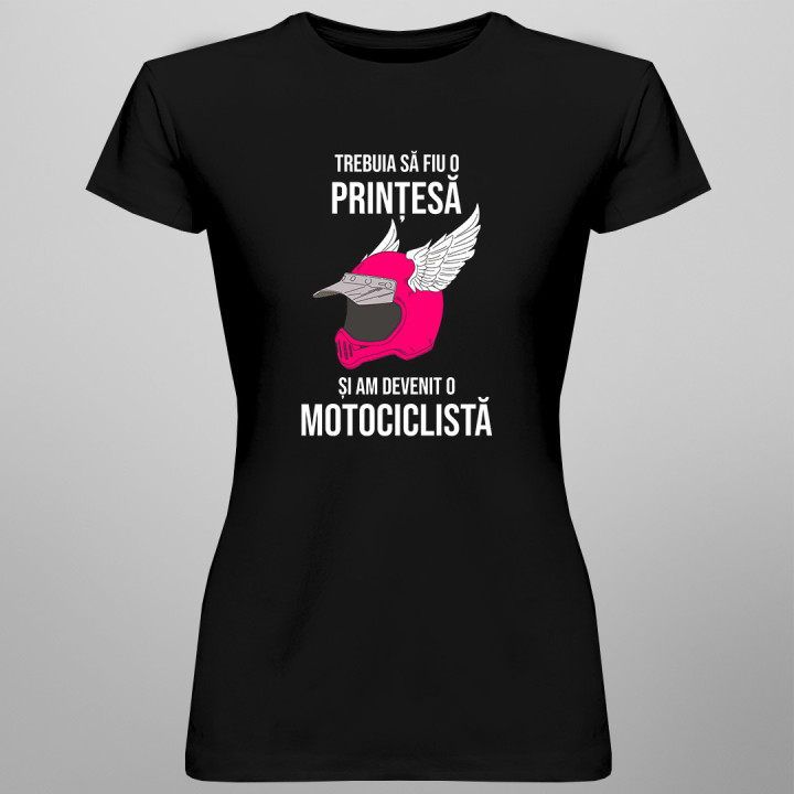 Trebuia să fiu o prințesă și am devenit o motociclistă - tricou pentru femei cu imprimeu