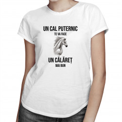 Un cal puternic te va face un călăreț mai bun - T-shirt pentru femei cu imprimeu