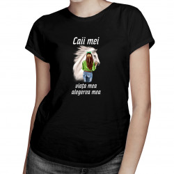 Caii mei, viața mea, alegerea mea- tricou pentru femei cu imprimeu
