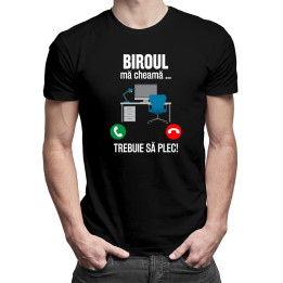 Biroul mă cheamă, trebuie să plec -  tricou pentru bărbați cu imprimeu