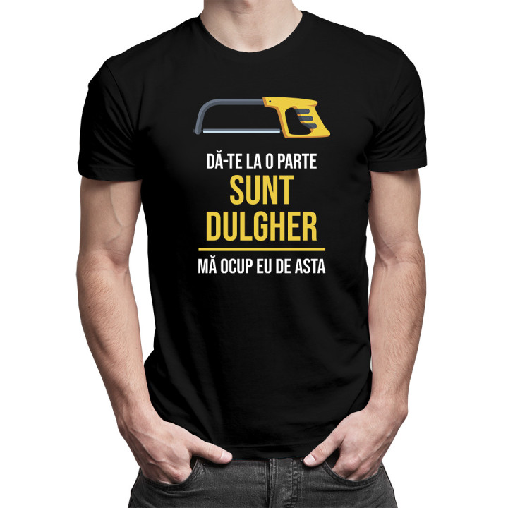 Dă-te la o parte, sunt dulgher - mă ocup eu de asta -  tricou pentru bărbați cu imprimeu