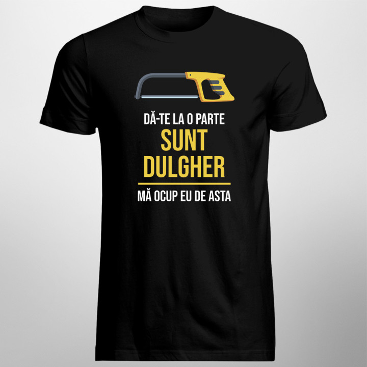 Dă-te la o parte, sunt dulgher - mă ocup eu de asta -  tricou pentru bărbați cu imprimeu