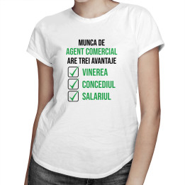 Munca de agent comercial are trei avantaje vinerea, concediul și salariul - T-shirt pentru femei cu imprimeu