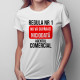REGULA NR. 1: nu vă supărați niciodată agentul comercial - T-shirt pentru femei cu imprimeu