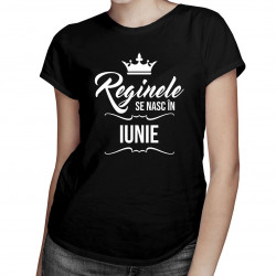 REDUCERI! Reginele se nasc în iunie - tricou pentru femei cu imprime