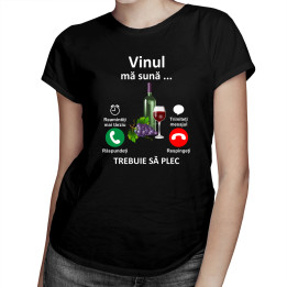 Vinul mă sună, trebuie să plec - tricou pentru femei cu imprimeu
