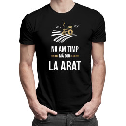Nu am timp, mă duc la arat - tricou pentru bărbați cu imprimeu