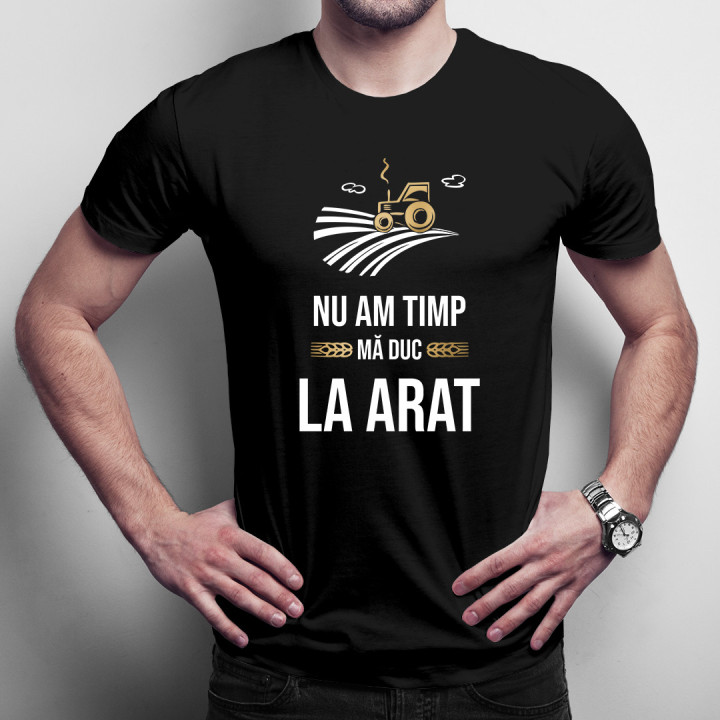 Nu am timp, mă duc la arat - tricou pentru bărbați cu imprimeu