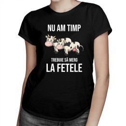 Nu am timp, trebuie să merg la fetele (vacile) mele - tricou pentru femei cu imprimeu