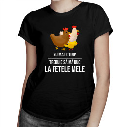 Nu mai e timp, trebuie să mă duc la fetele mele (GĂINI) - tricou pentru femei cu imprimeu