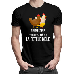 Nu mai e timp, trebuie să mă duc la fetele mele (GĂINI) - tricou pentru bărbați cu imprimeu