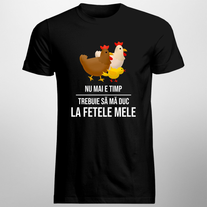 Nu mai e timp, trebuie să mă duc la fetele mele (GĂINI) - tricou pentru bărbați cu imprimeu