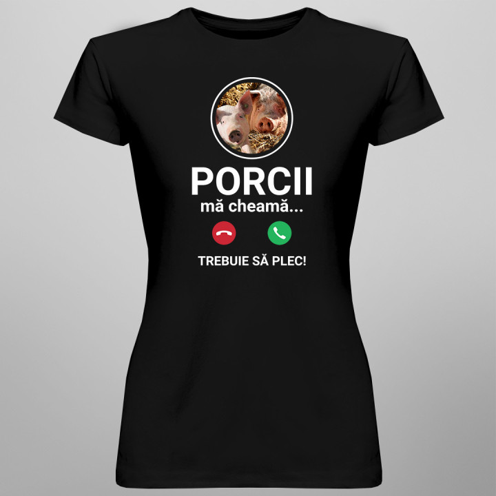 Porcii mă cheamă, trebuie să plec - tricou pentru femei cu imprimeu