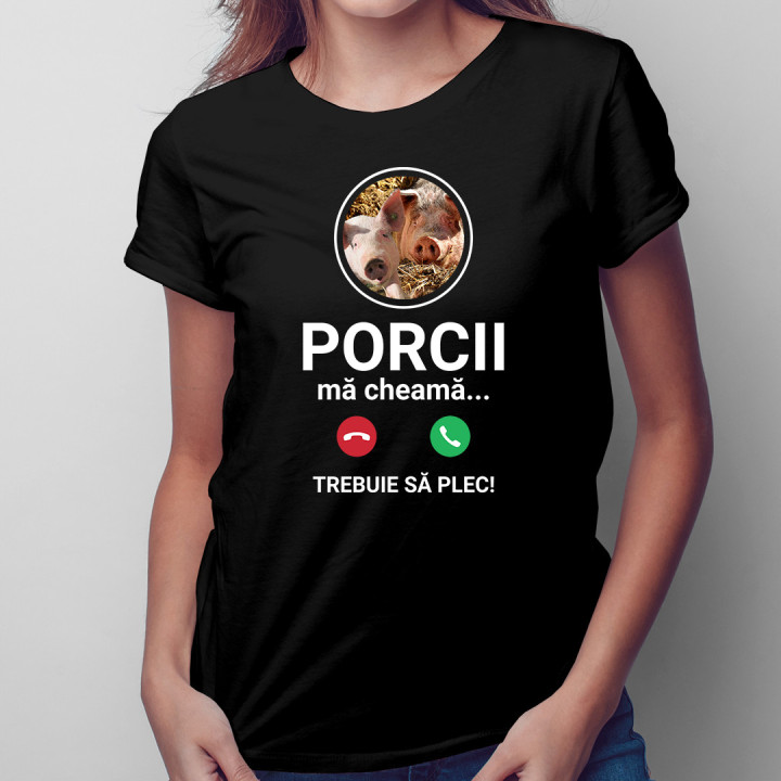 Porcii mă cheamă, trebuie să plec - tricou pentru femei cu imprimeu