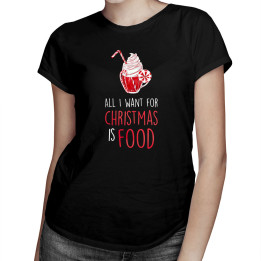 All I want for christmas is food - tricou pentru femei cu imprimeu