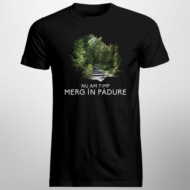 Nu am timp, merg în pădure - tricou pentru bărbați cu imprimeu