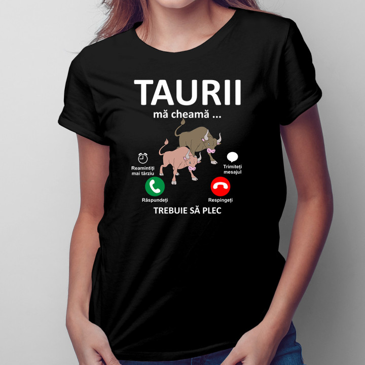 Taurii mă cheamă, trebuie să plec - tricou pentru femei cu imprimeu