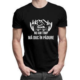 Nu am timp, mă duc în pădure - tricou pentru bărbați cu imprimeu